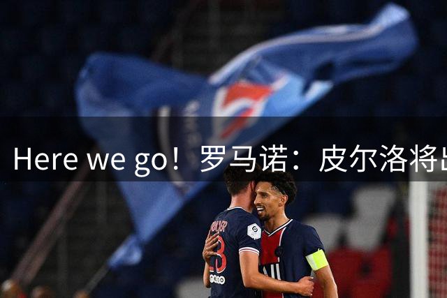 Here we go！罗马诺：皮尔洛将出任意大利国家队主帅